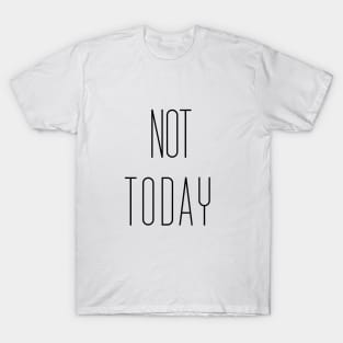 Not today T-Shirt